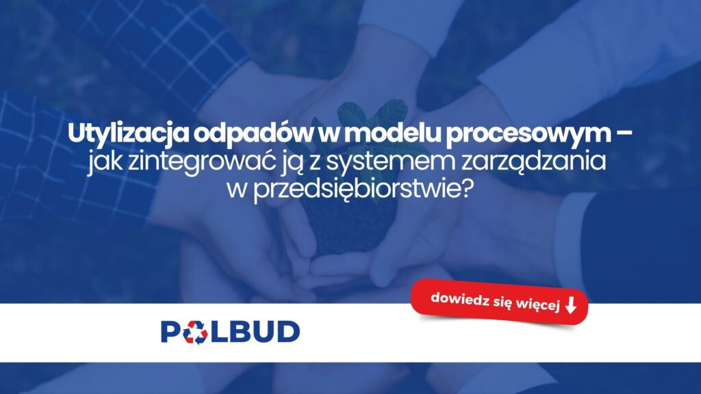 Utylizacja odpadów w modelu procesowym – jak zintegrować ją z systemem zarządzania w przedsiębiorstwie?